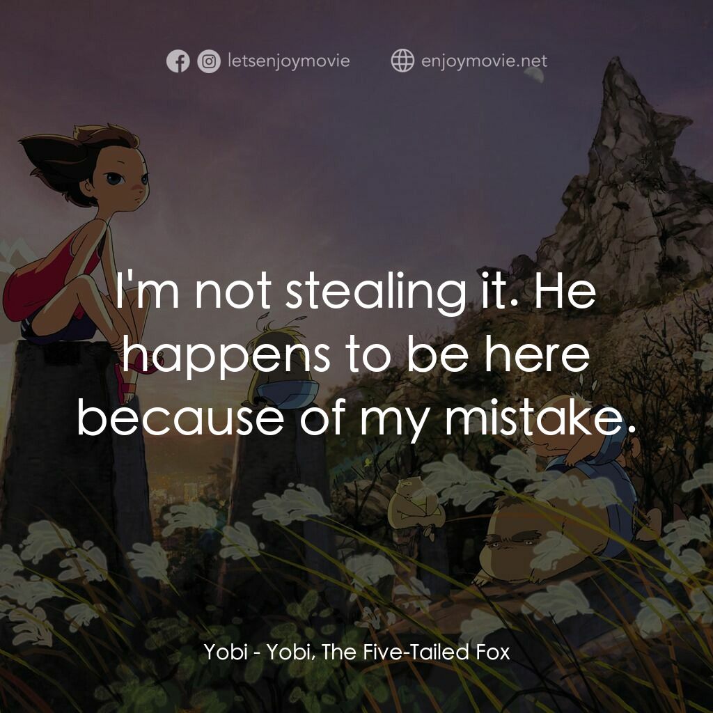 五尾狐電影對白：Yobi:  I'm not stealing it. He happens to be here because of my mistake.