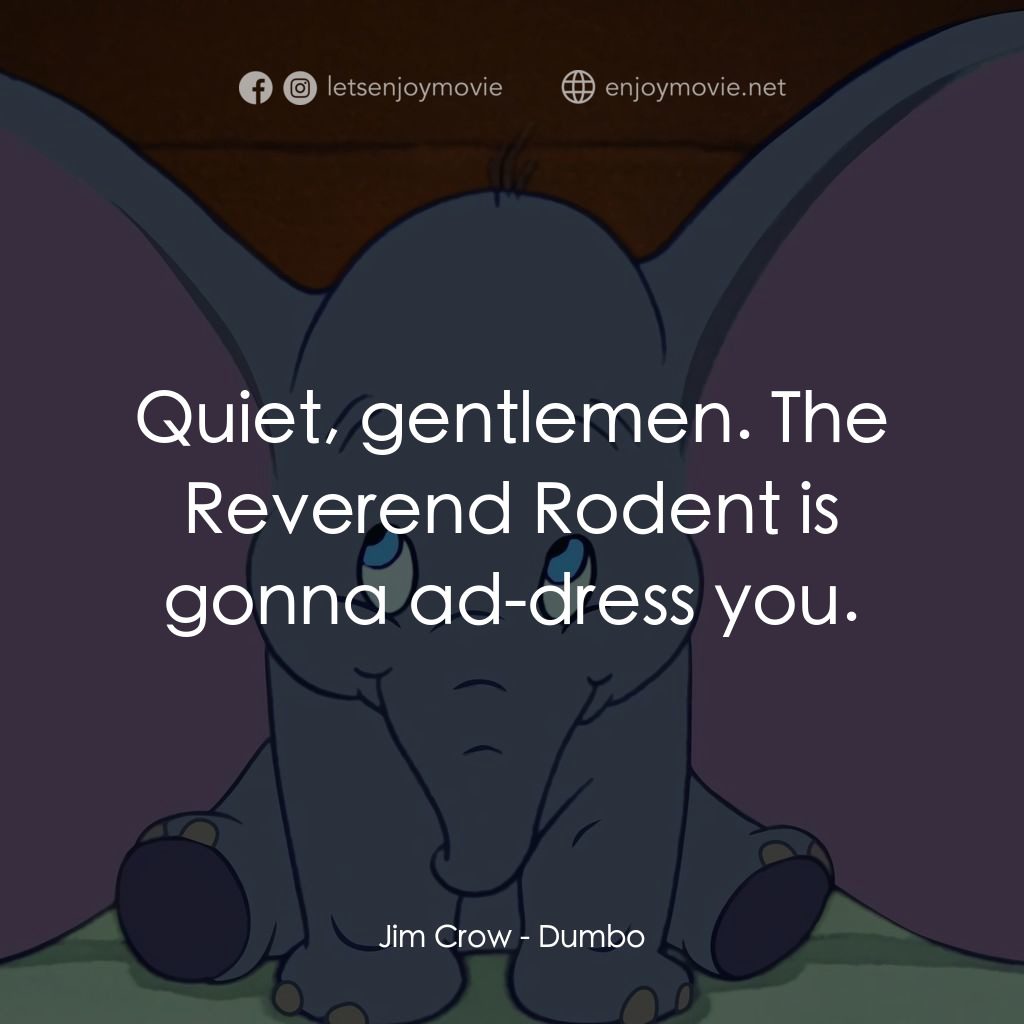 小飛象電影對白：Jim Crow: Quiet, gentlemen. The Reverend Rodent is gonna ad-dress you.