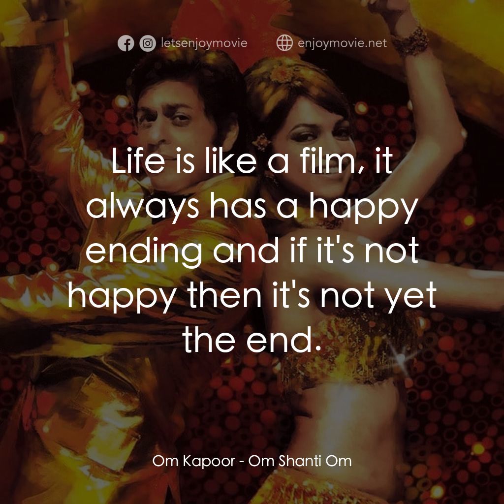 珊蒂別傳經典對白：Om Kapoor: Life is like a film, it always has a happy ending and if it's not happy then it's 
