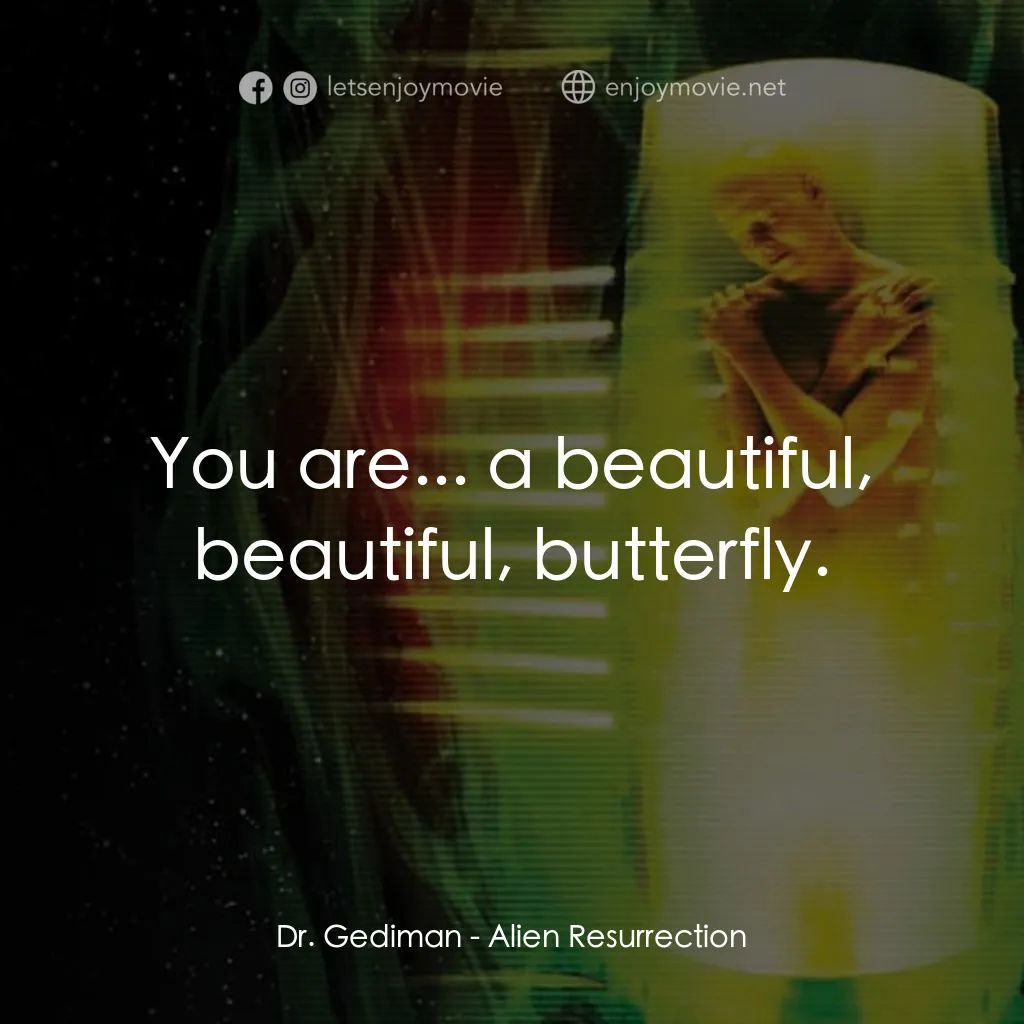 異形4：浴火重生電影對白：Dr. Gediman: You are... a beautiful, beautiful, butterfly.