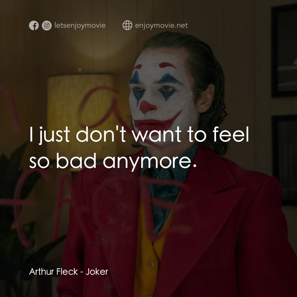 JOKER小丑電影對白：Arthur Fleck: I just don't want to feel so bad anymore.