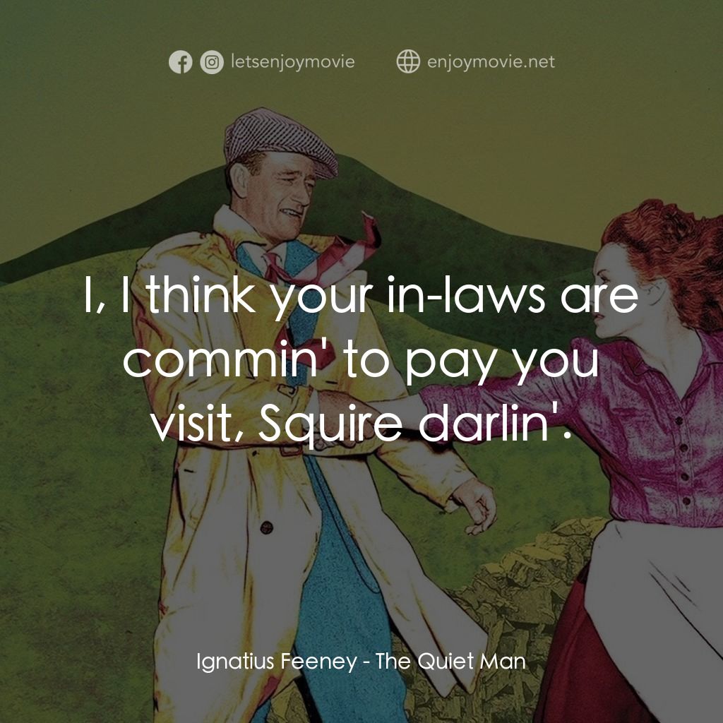 蓬門今始為君開電影對白：Ignatius Feeney: I, I think your in-laws are commin' to pay you visit, Squire dar