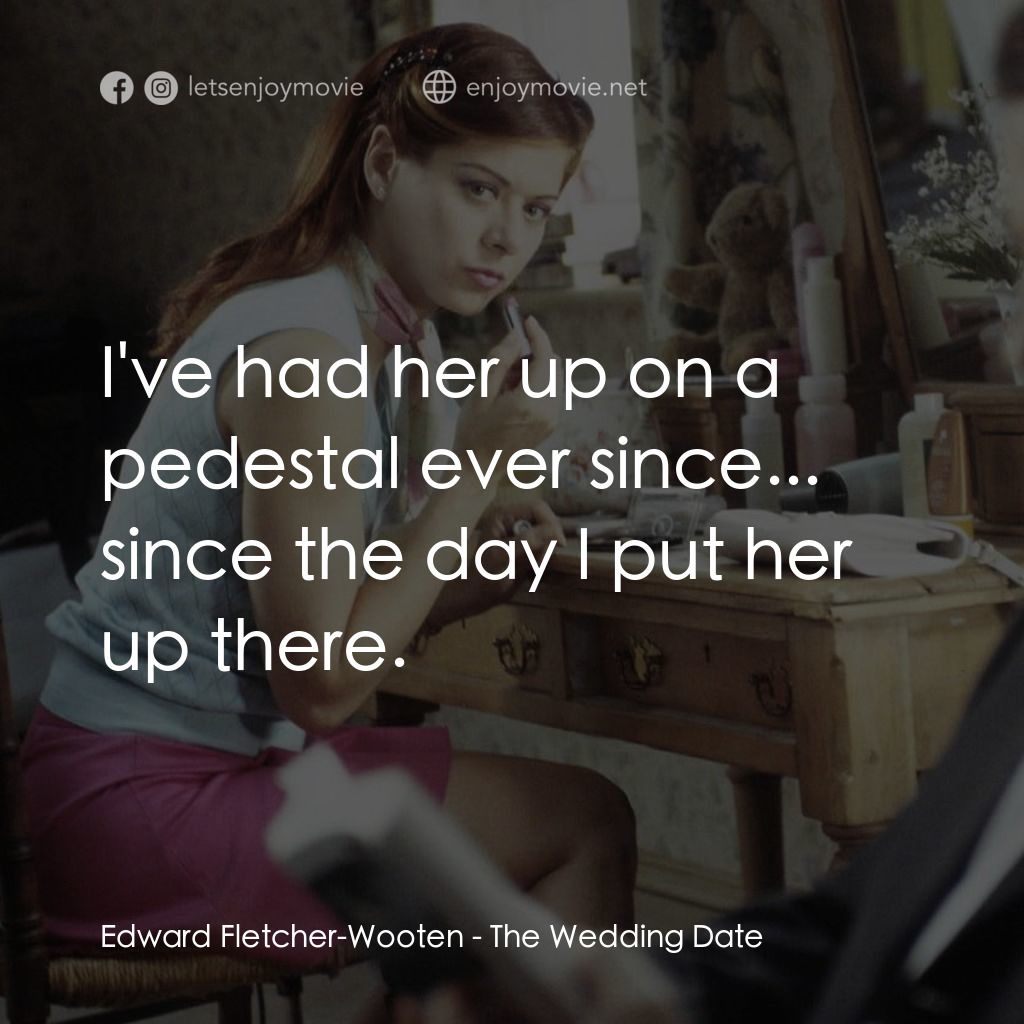 婚禮約會電影對白：Edward Fletcher-Wooten: I've had her up on a pedestal ever since... since the day