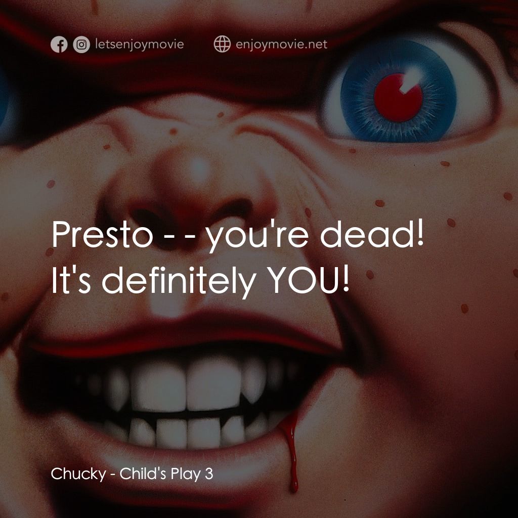 娃鬼回魂3電影對白：Chucky: Presto - - you're dead! It's definitely YOU!