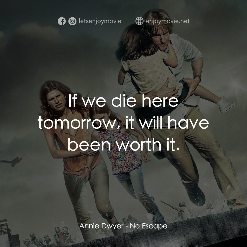絕地狂逃電影對白：Annie Dwyer: If we die here tomorrow, it will have been worth it.
