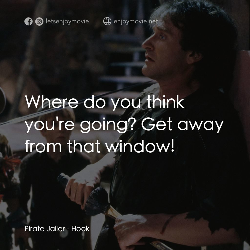虎克船長電影對白：Pirate Jailer: Where do you think you're going? Get away from that window!