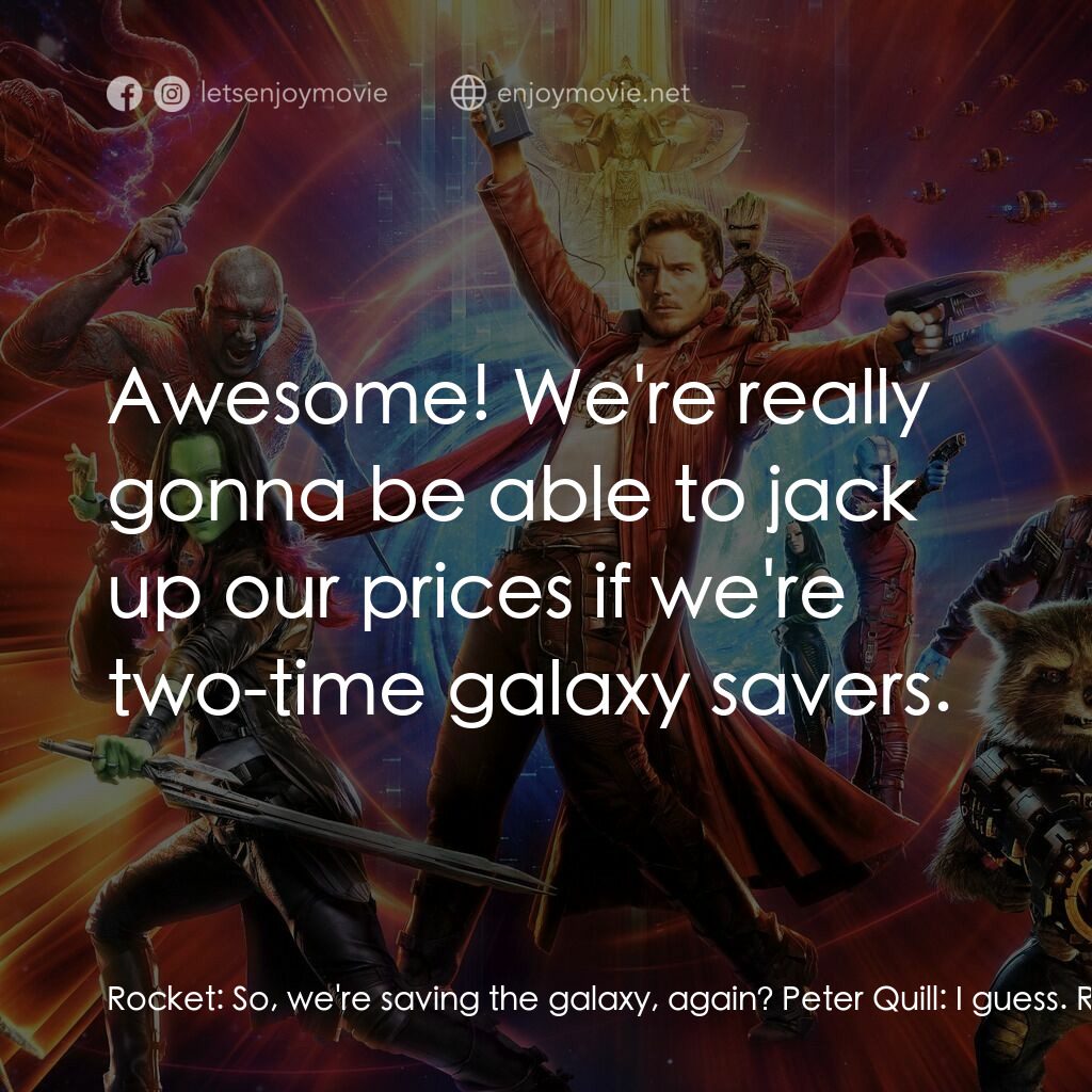 銀河守護隊2電影對白：Rocket:  So, we're saving the galaxy, again? Peter Quill:  I guess. Rocket:  Awes