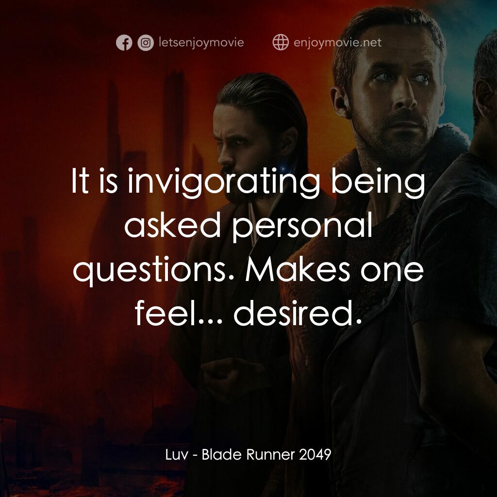 銀翼殺手2049電影對白：Luv:  It is invigorating being asked personal questions. Makes one feel... desire