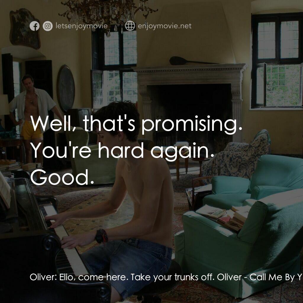 以你的名字呼喚我電影對白：Oliver:  Elio, come here. Take your trunks off. Oliver:  Well, that's promising. 