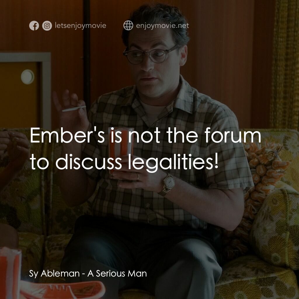 正經好人電影對白：Sy Ableman:  Ember's is not the forum to discuss legalities!