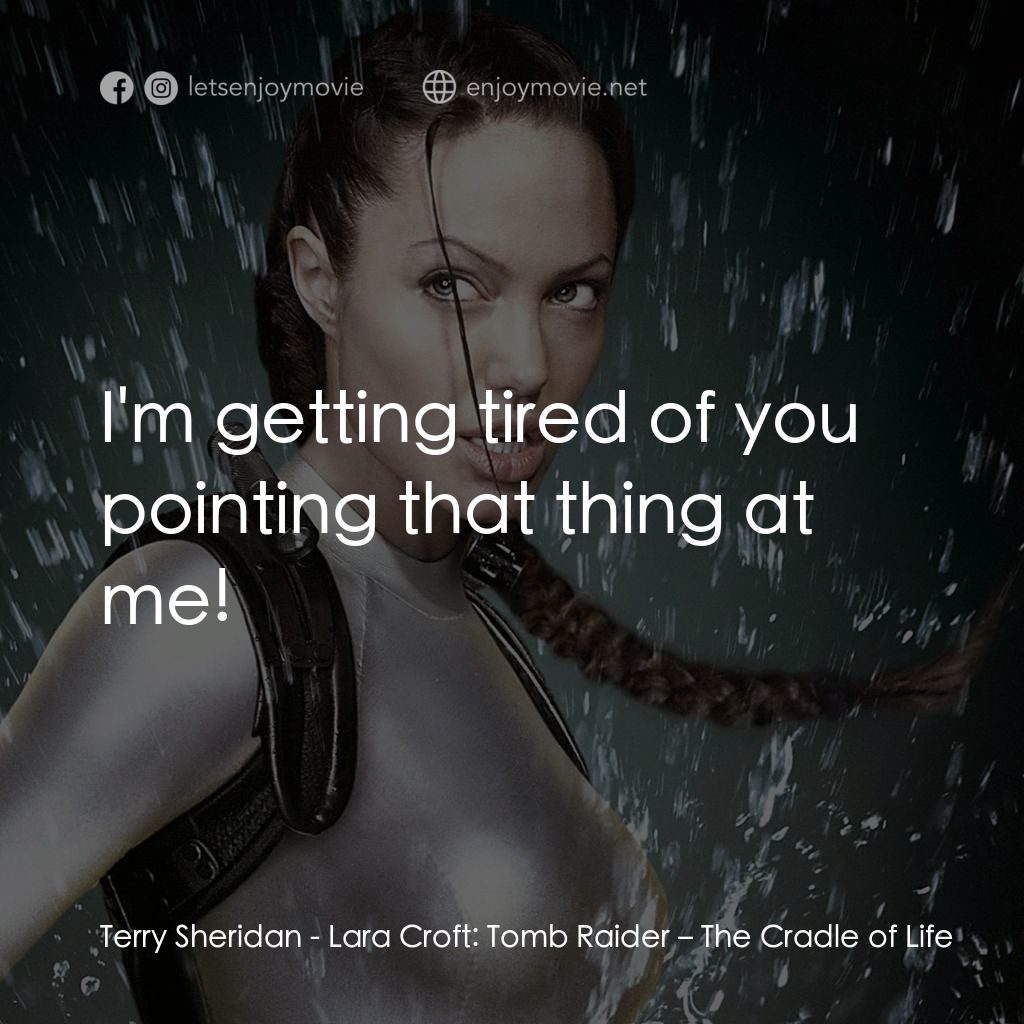 古墓奇兵：風起雲湧電影對白：Terry Sheridan: I'm getting tired of you pointing that thing at me!