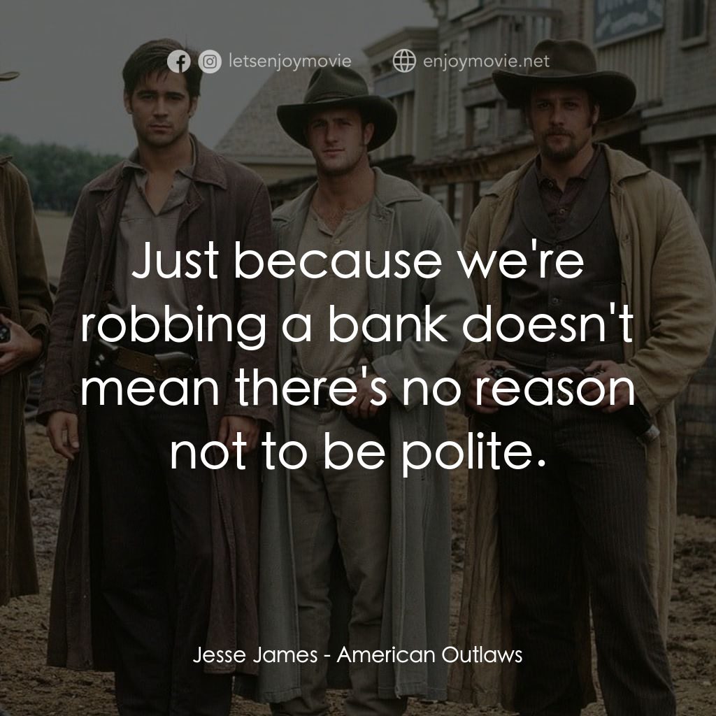 狂風沙電影對白：Jesse James: Just because we're robbing a bank doesn't mean there's no reason not