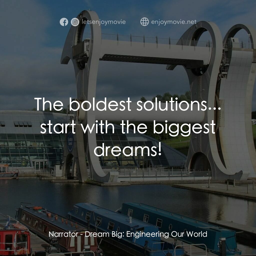 夢想無限大：工程世界電影對白：Narrator:  The boldest solutions... start with the biggest dreams!