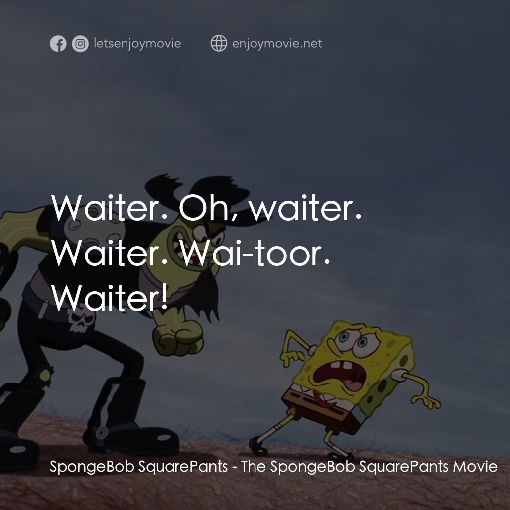 頑皮小海綿大電影電影對白：SpongeBob SquarePants: Waiter. Oh, waiter. Waiter. Wai-toor. Waiter!