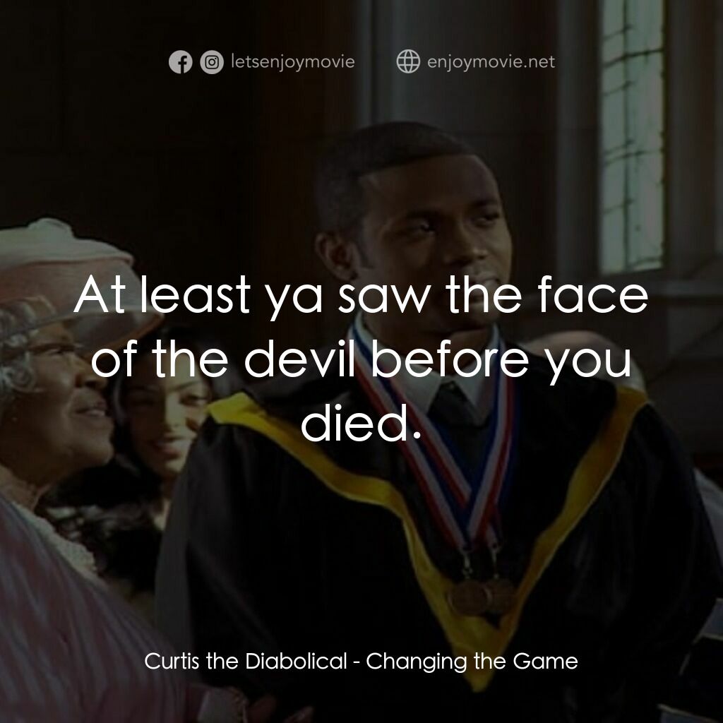 Changing the Game電影對白：Curtis the Diabolical:  At least ya saw the face of the devil before you died.