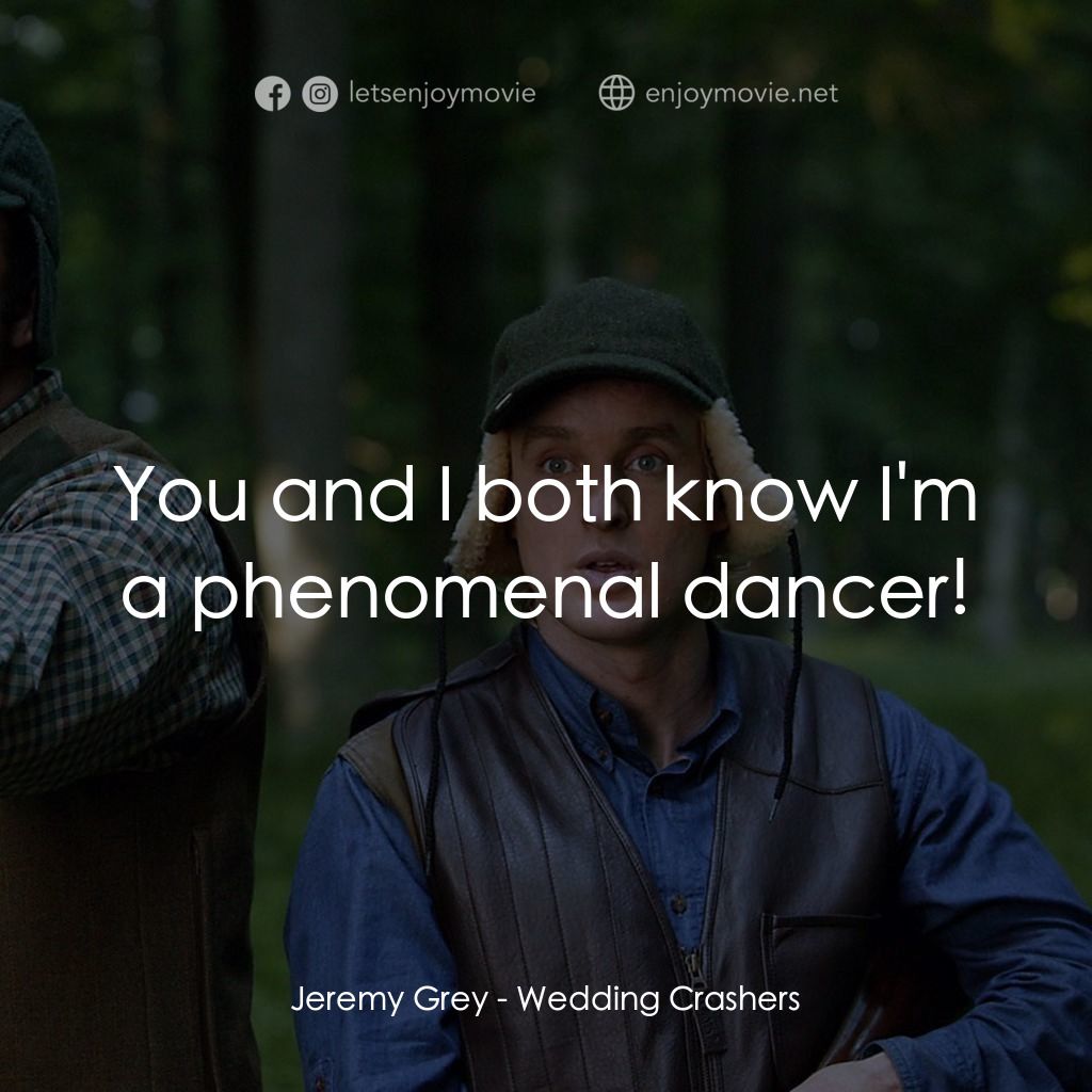 婚禮終結者電影對白：Jeremy Grey: You and I both know I'm a phenomenal dancer!