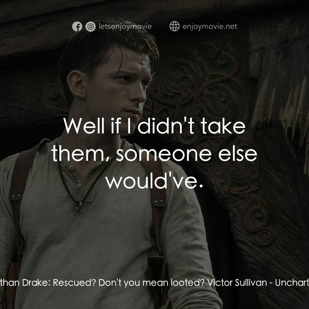 秘境探險電影對白：Nathan Drake:  Rescued? Don't you mean looted? Victor Sullivan:  Well if I didn't