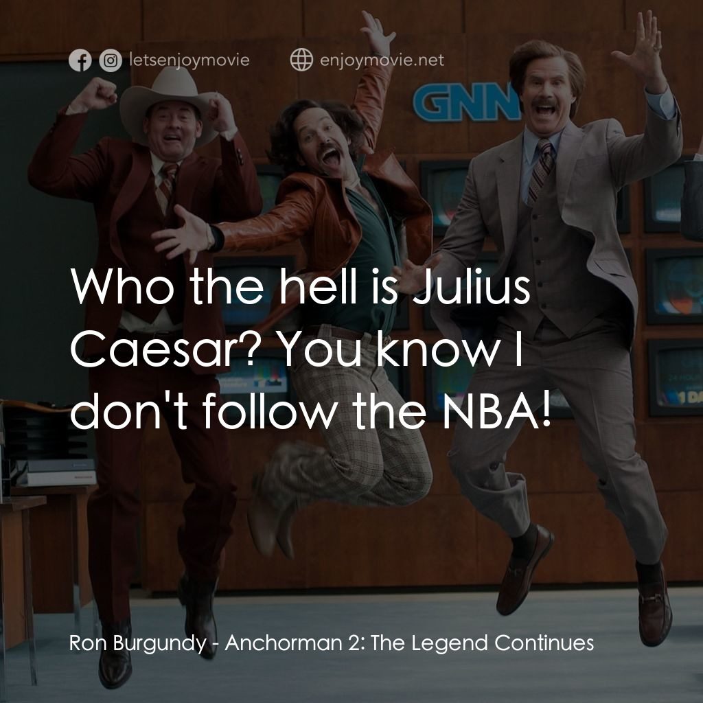 搶閘男主播 2：再起瘋雲電影對白：Ron Burgundy: Who the hell is Julius Caesar? You know I don't follow the NBA!