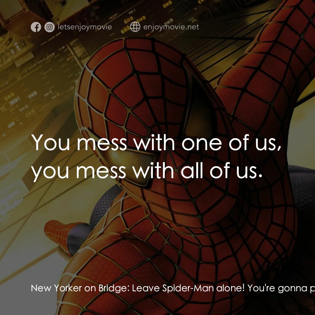 蜘蛛俠電影對白：New Yorker on Bridge:  Leave Spider-Man alone! You're gonna pick on a guy trying 