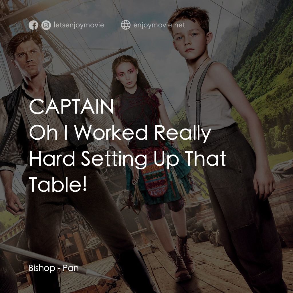 潘恩：航向夢幻島電影對白：CAPTAIN
Bishop: Oh I Worked Really Hard Setting Up That Table!