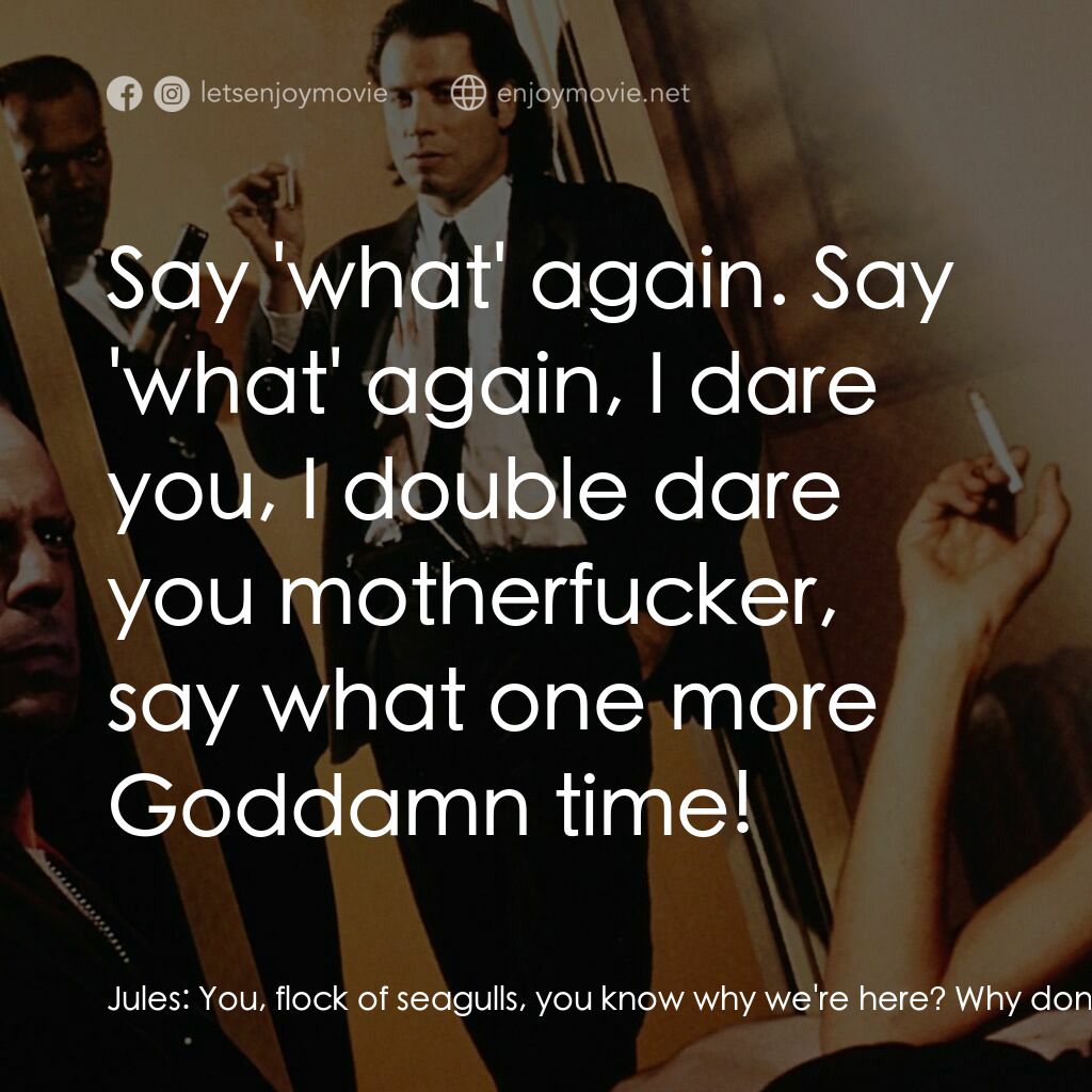 危險人物電影對白：Jules:  You, flock of seagulls, you know why we're here? Why don't you tell my ma