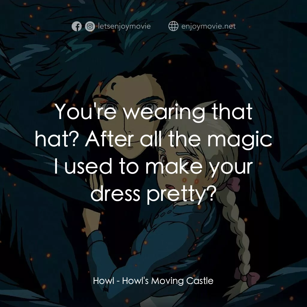哈爾移動城堡電影對白：Howl:  You're wearing that hat? After all the magic I used to make your dress pre