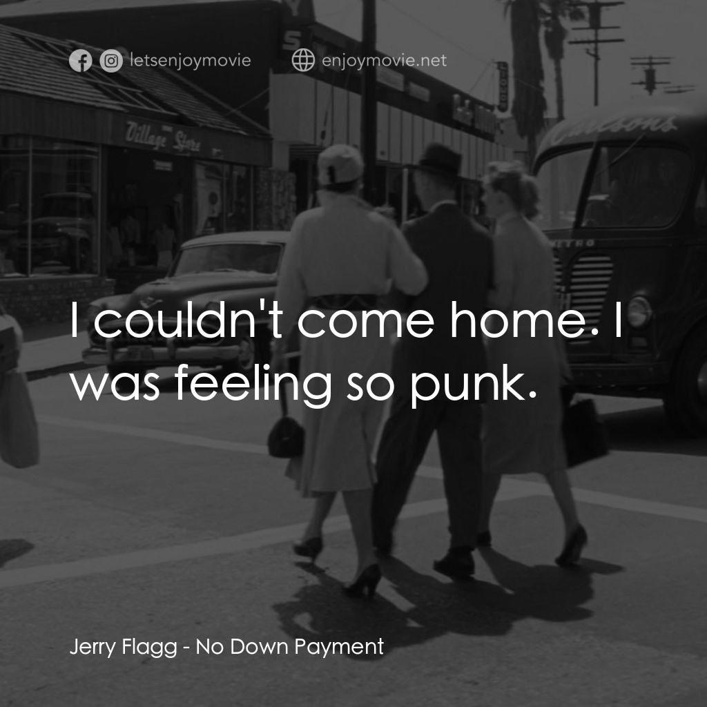 生活的困景經典對白：Jerry Flagg: I couldn't come home. I was feeling so punk.