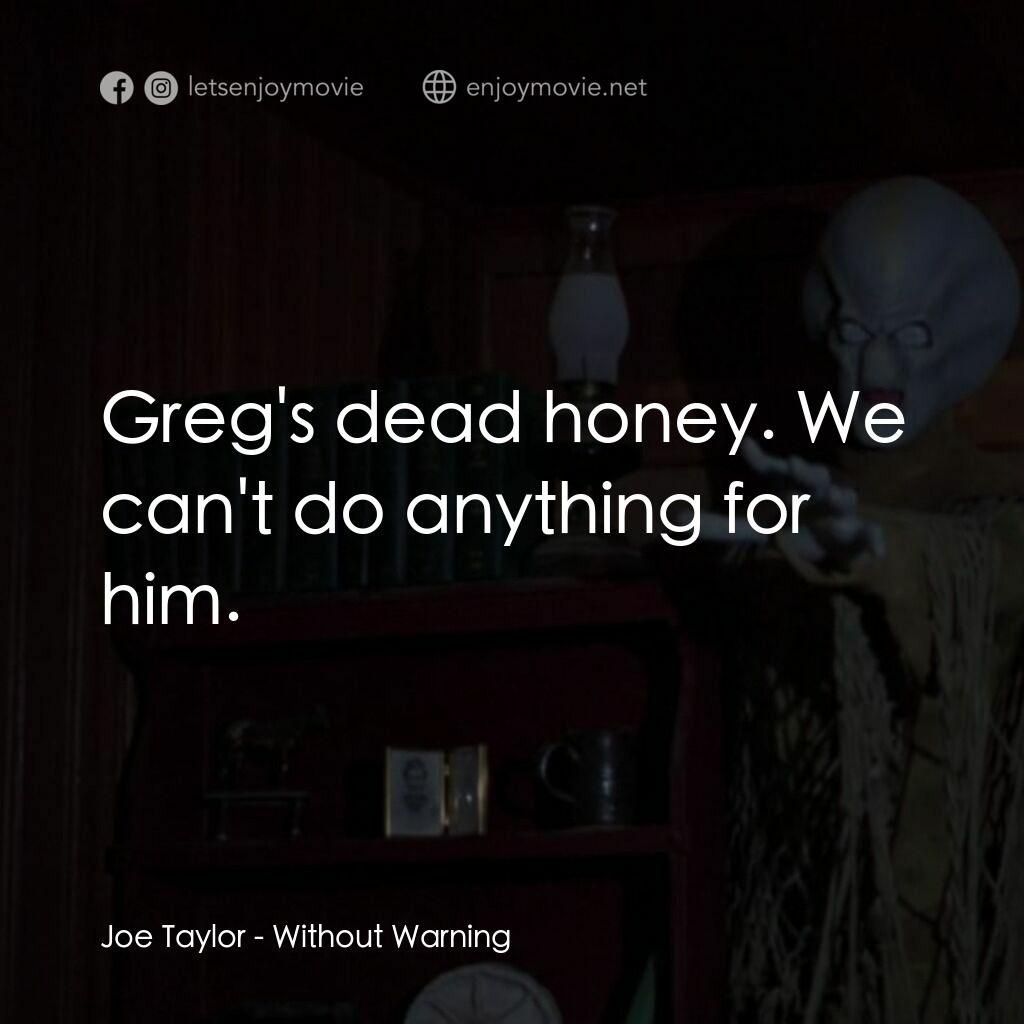 不豫警告電影對白：Joe Taylor:  Greg's dead honey. We can't do anything for him.