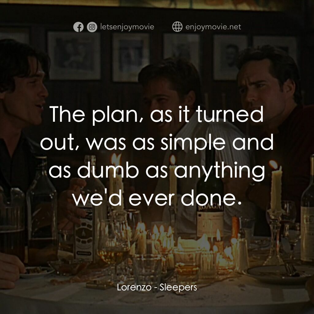 豪情四兄弟電影對白：Lorenzo:  The plan, as it turned out, was as simple and as dumb as anything we'd 