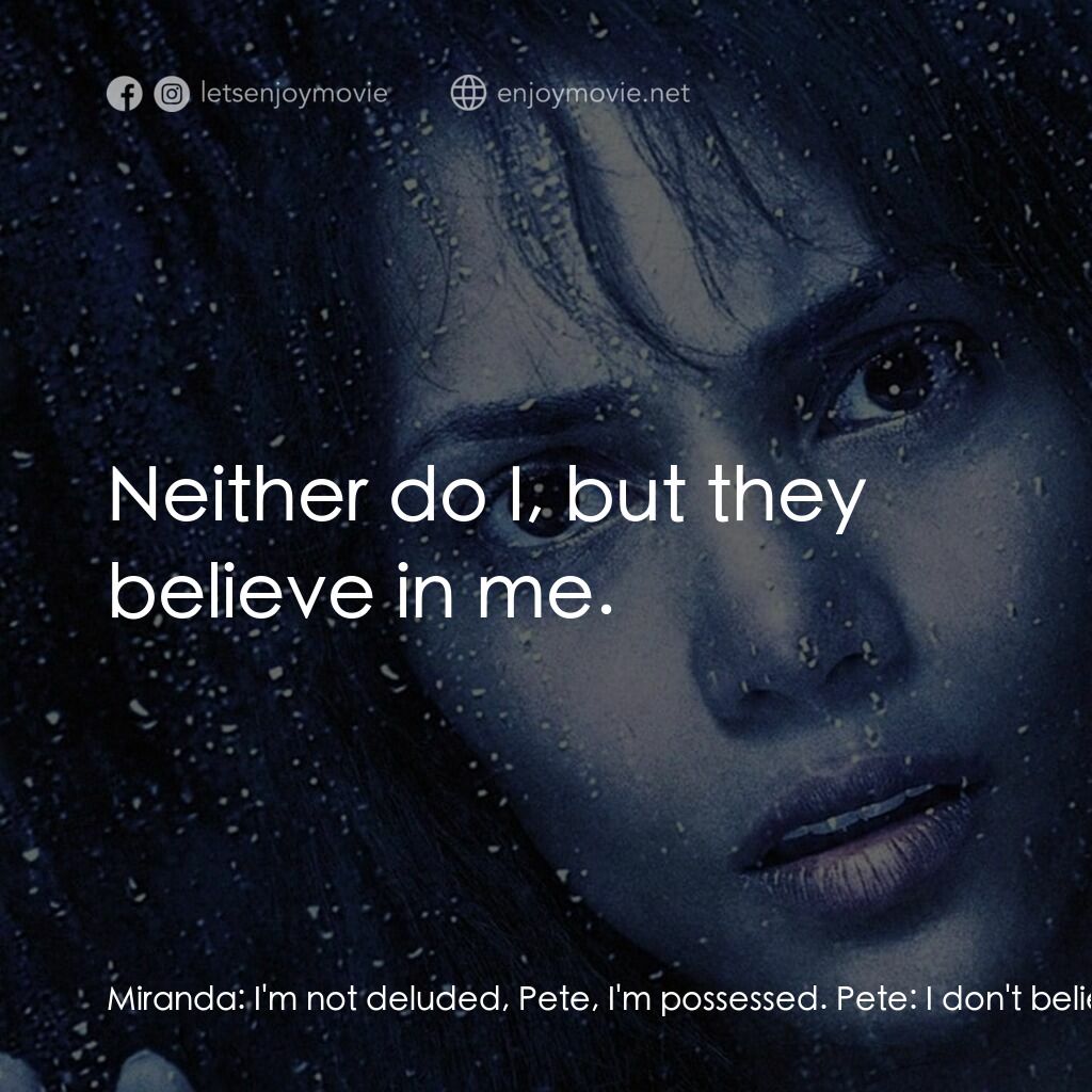 鬼影人電影對白：Miranda:  I'm not deluded, Pete, I'm possessed. Pete:  I don't believe in ghosts.