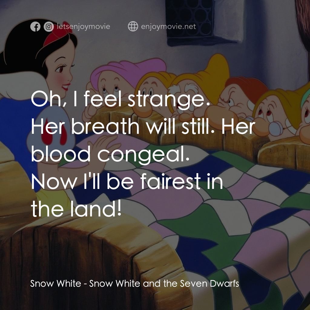 雪姑七友電影對白：Snow White: Oh, I feel strange.
Her breath will still. Her blood congeal.
Now I'l