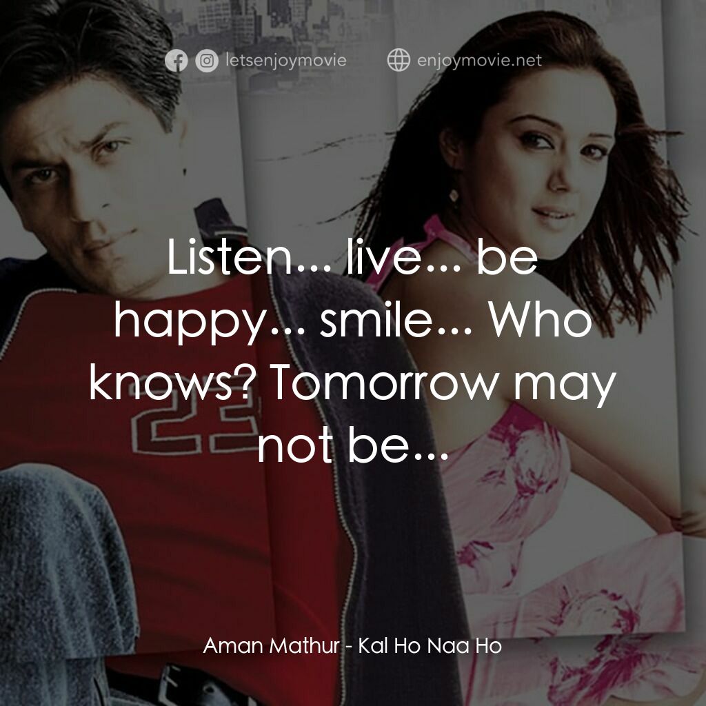 我們的愛沒有明天電影對白：Aman Mathur:  Listen... live... be happy... smile... Who knows? Tomorrow may not 