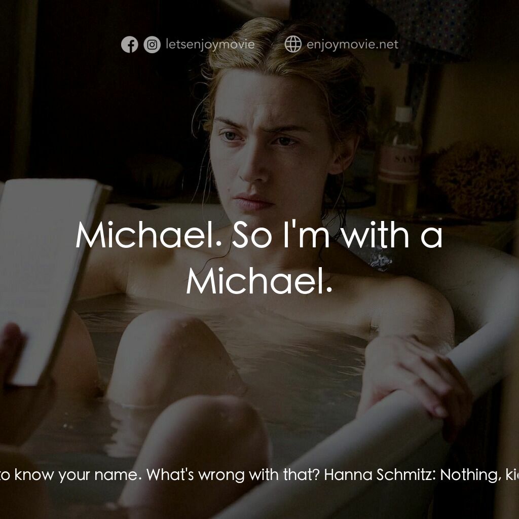 為愛朗讀電影對白：Michael:  What's your name? Hanna Schmitz:  What? Michael:  Your name. Hanna Schm
