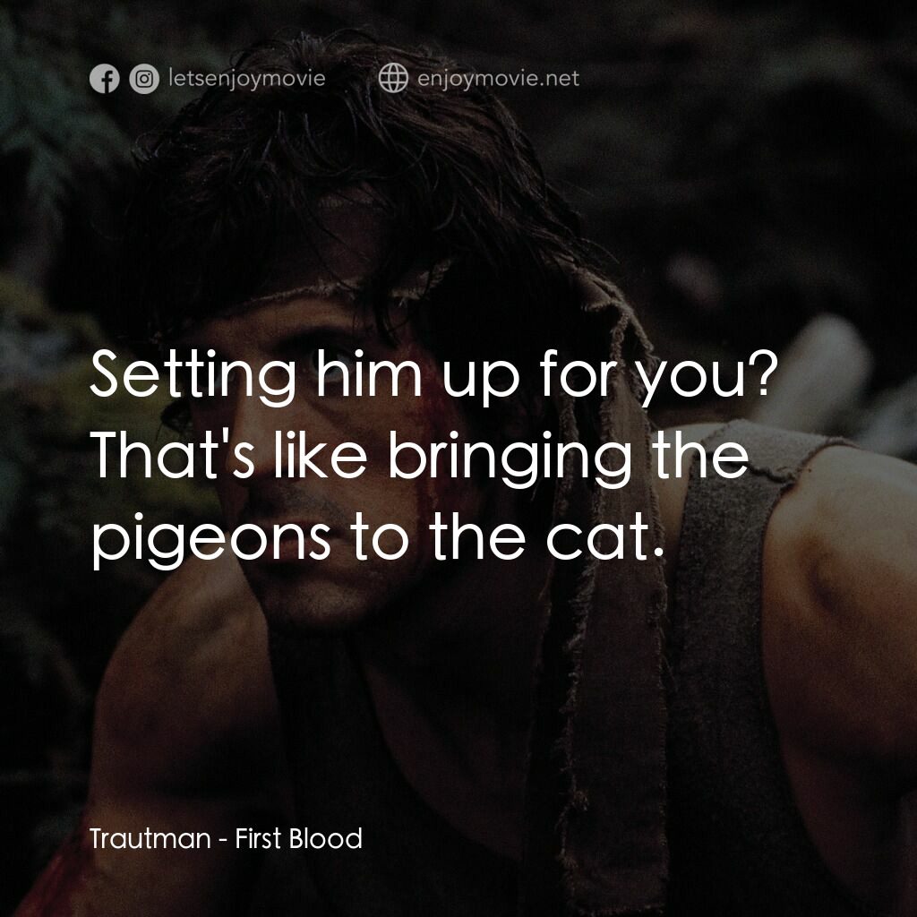 第一滴血電影對白：Trautman:  Setting him up for you? That's like bringing the pigeons to the cat.