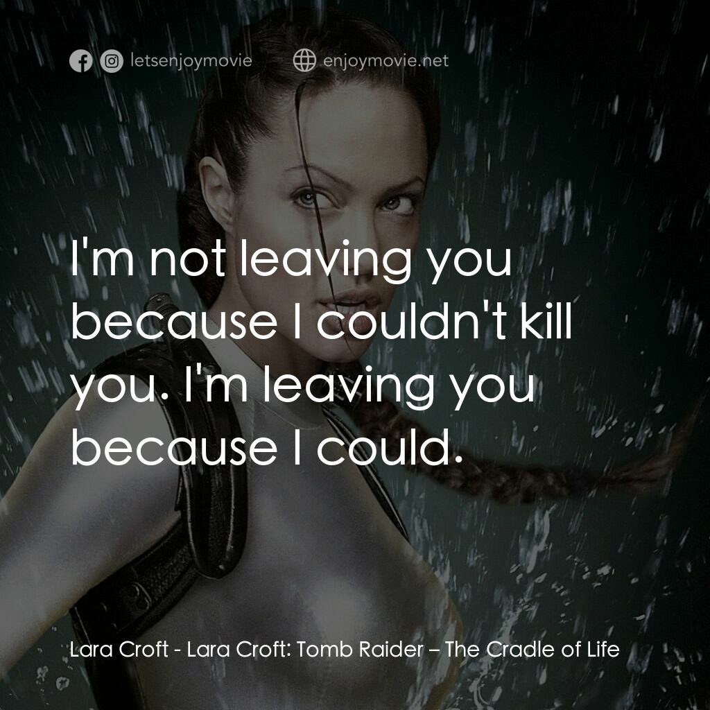 古墓奇兵：風起雲湧電影對白：Lara Croft:  I'm not leaving you because I couldn't kill you. I'm leaving you bec
