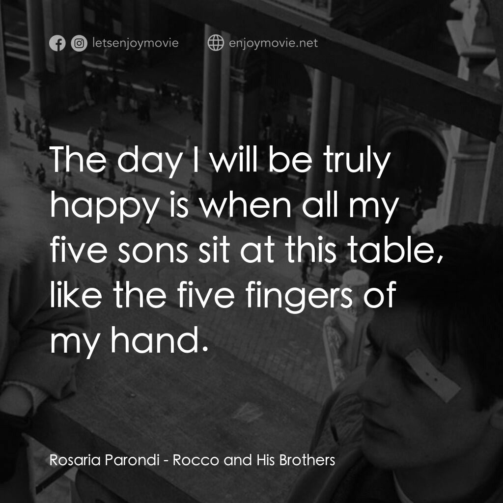洛可兄弟電影對白：Rosaria Parondi:  The day I will be truly happy is when all my five sons sit at t