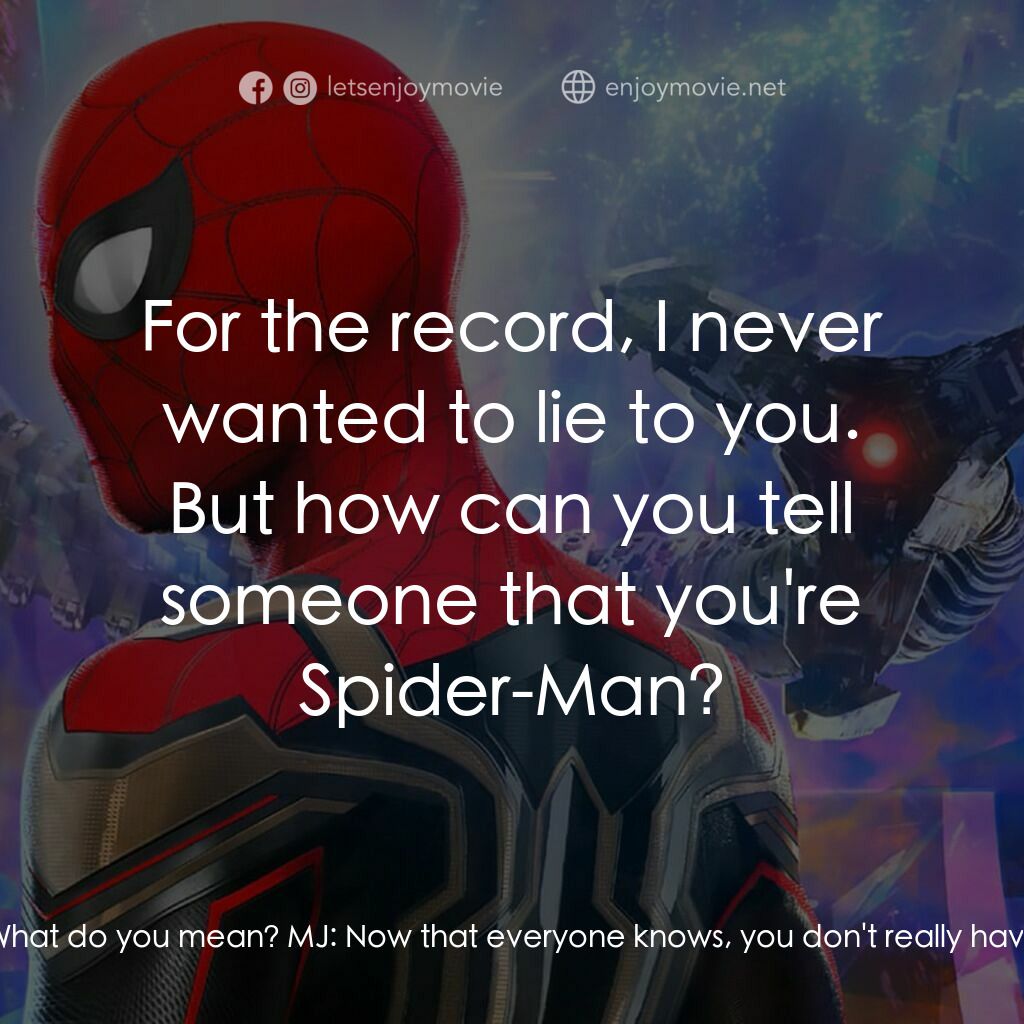 蜘蛛俠：不戰無歸電影對白：MJ:  Does any part of you feel relieved about all this? Peter Parker:  What do yo