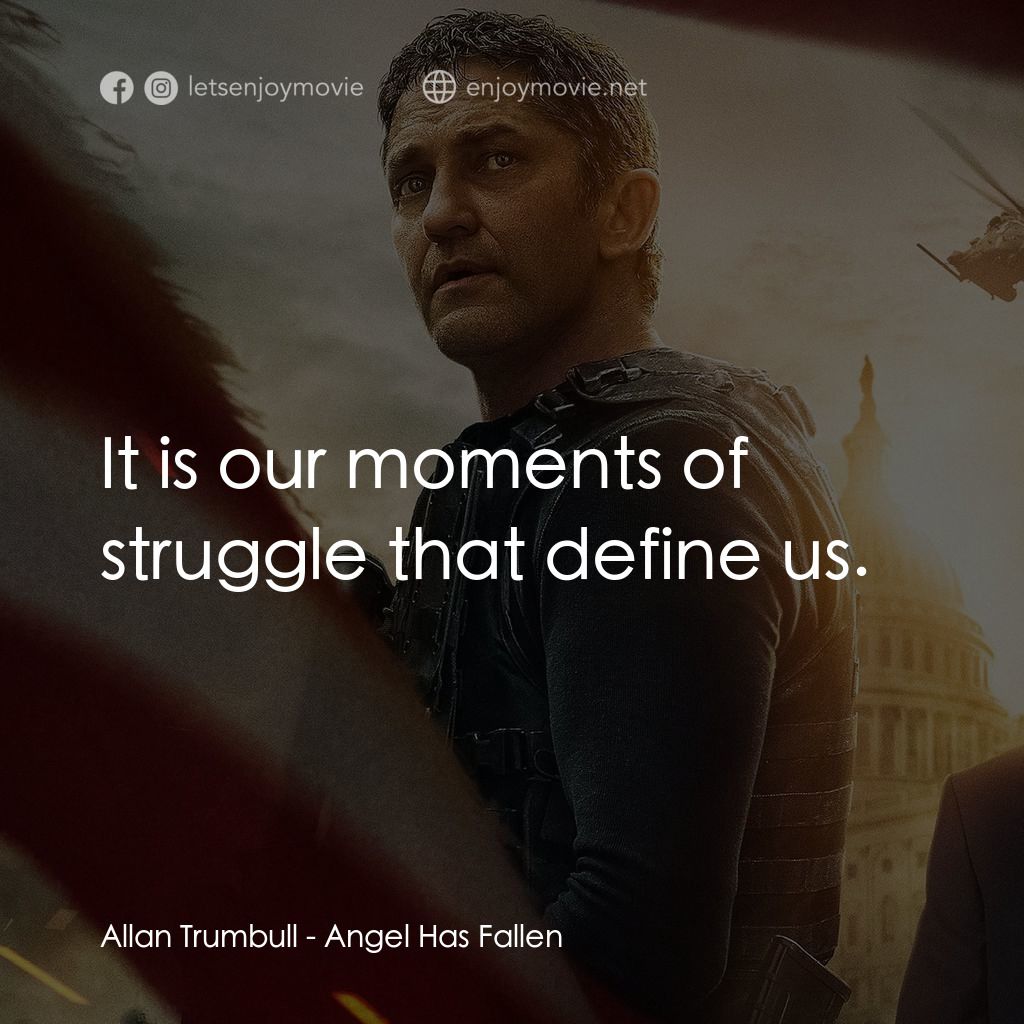 白宮淪陷3: 天使淪陷電影對白：Allan Trumbull: It is our moments of struggle that define us.
