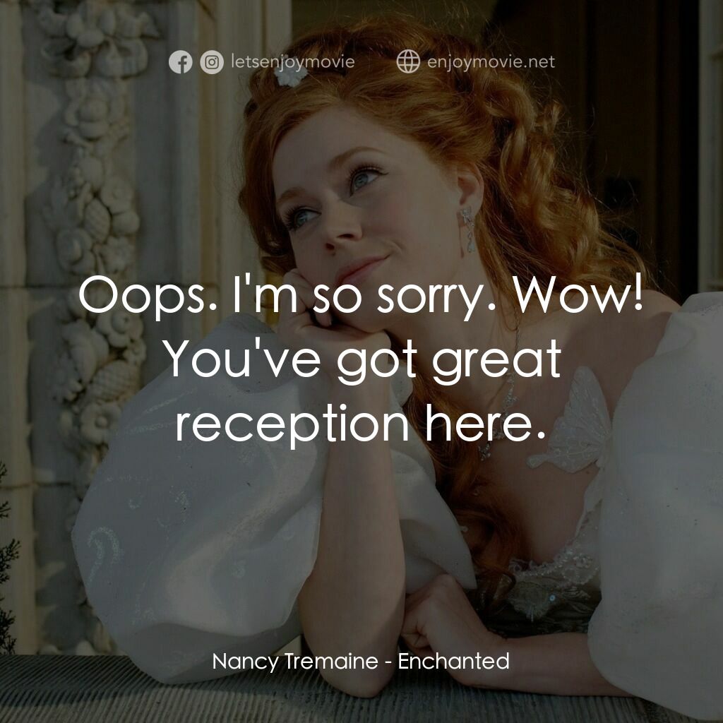 魔法奇緣電影對白：Nancy Tremaine:  Oops. I'm so sorry. Wow! You've got great reception here.