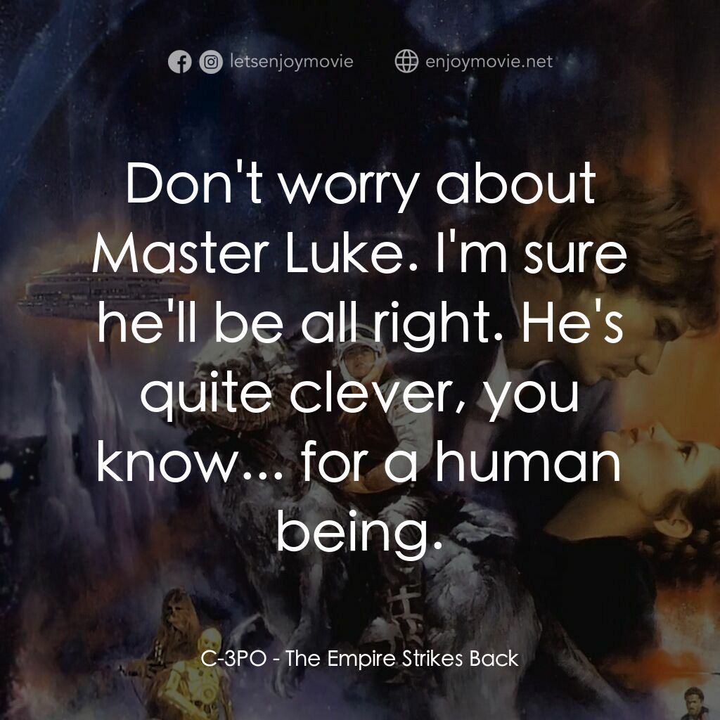 星際大戰五部曲：帝國大反擊電影對白：C-3PO:  Don't worry about Master Luke. I'm sure he'll be all right. He's quite cl