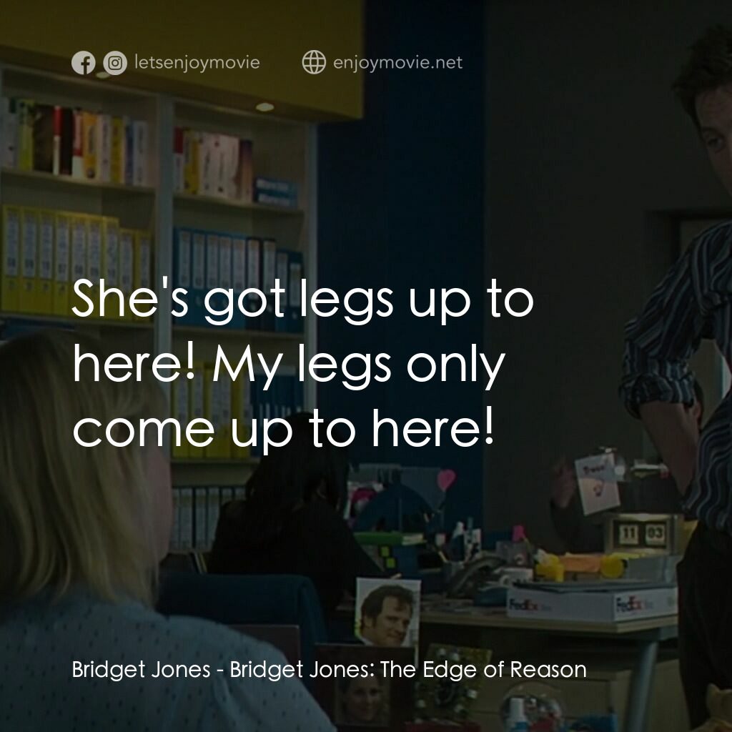 BJ 單身日記：男人禍水電影對白：Bridget Jones:  She's got legs up to here! My legs only come up to here!