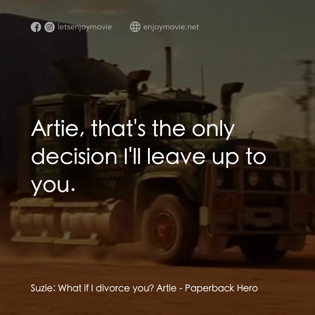 言情小説電影對白：Suzie:  What if I divorce you? Artie:  Artie, that's the only decision I'll leave