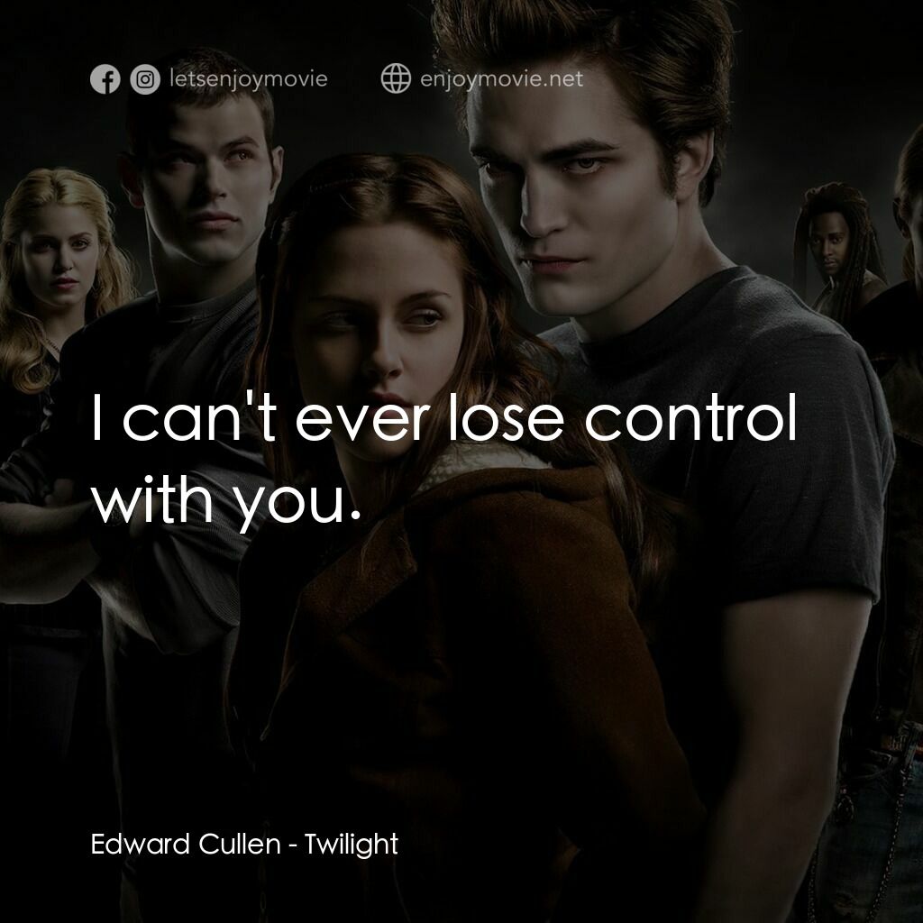 暮光之城：無懼的愛電影對白：Edward Cullen:  I can't ever lose control with you.