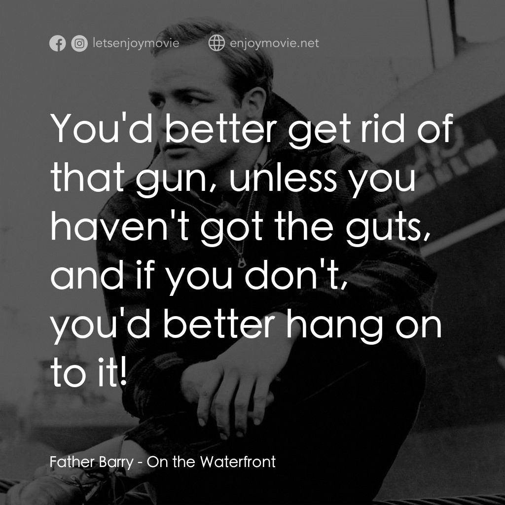 碼頭風雲電影對白：Father Barry: You'd better get rid of that gun, unless you haven't got the guts, 
