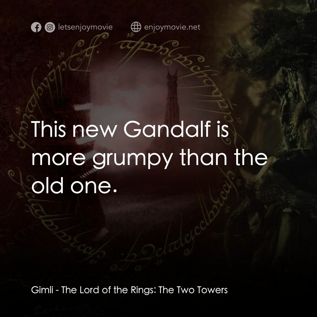 魔戒二部曲：雙城奇謀電影對白：Gimli:  This new Gandalf is more grumpy than the old one.