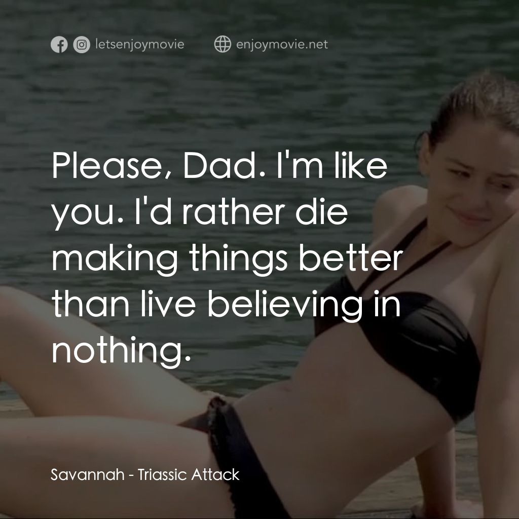 《Triassic Attack》經典台詞：Savannah: Please, Dad. I'm like you. I'd r ...