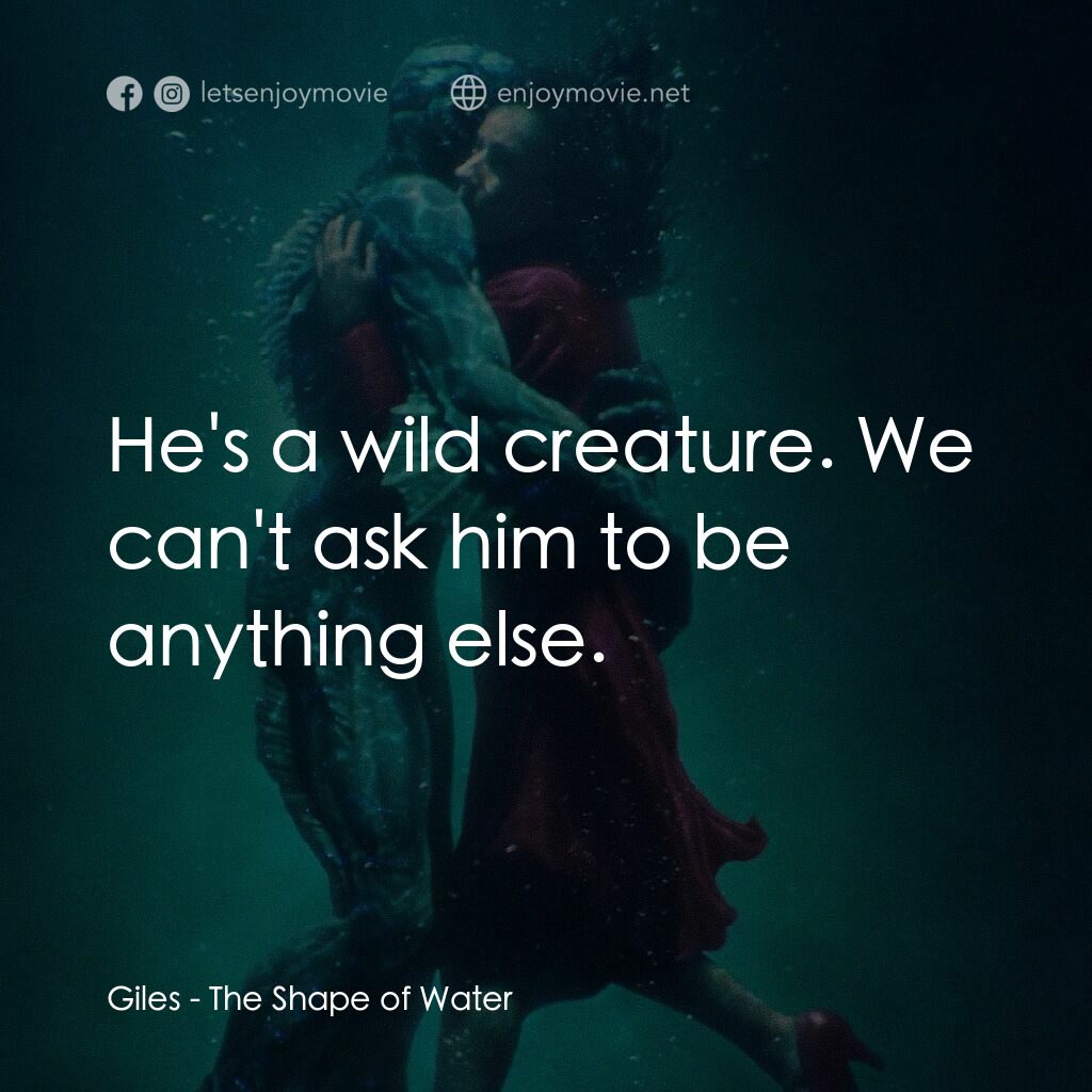 忘形水電影對白：Giles:  He's a wild creature. We can't ask him to be anything else.