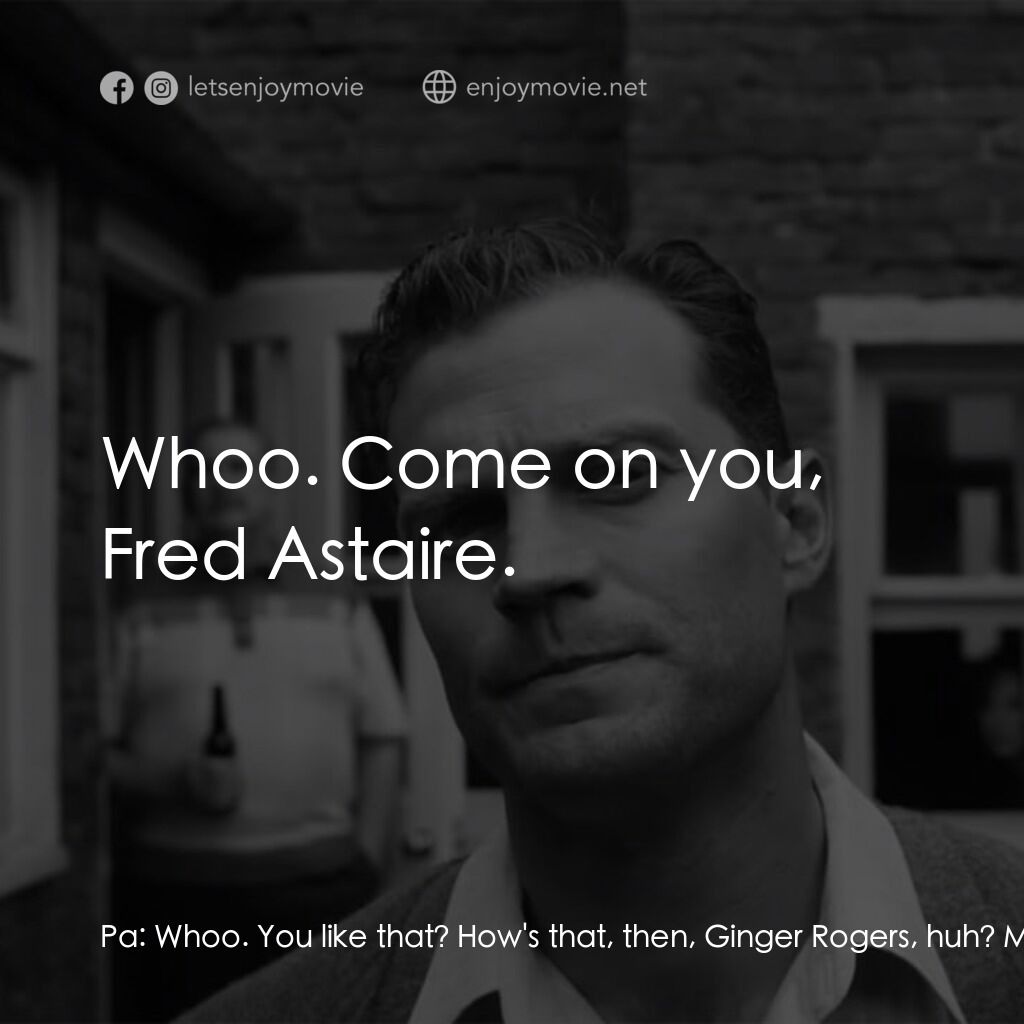 貝爾法斯特電影對白：Pa:  Whoo. You like that? How's that, then, Ginger Rogers, huh? Ma:  Whoo. Come o