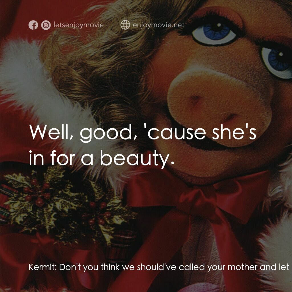 A Muppet Family Christmas電影對白：Kermit:  Don't you think we should've called your mother and let her know we were