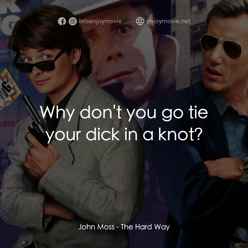 小生當差電影對白：John Moss:  Why don't you go tie your dick in a knot?